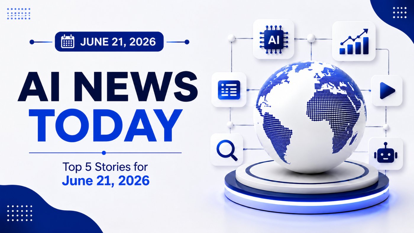 AI News Today: Top 5 Stories for June 21, 2026