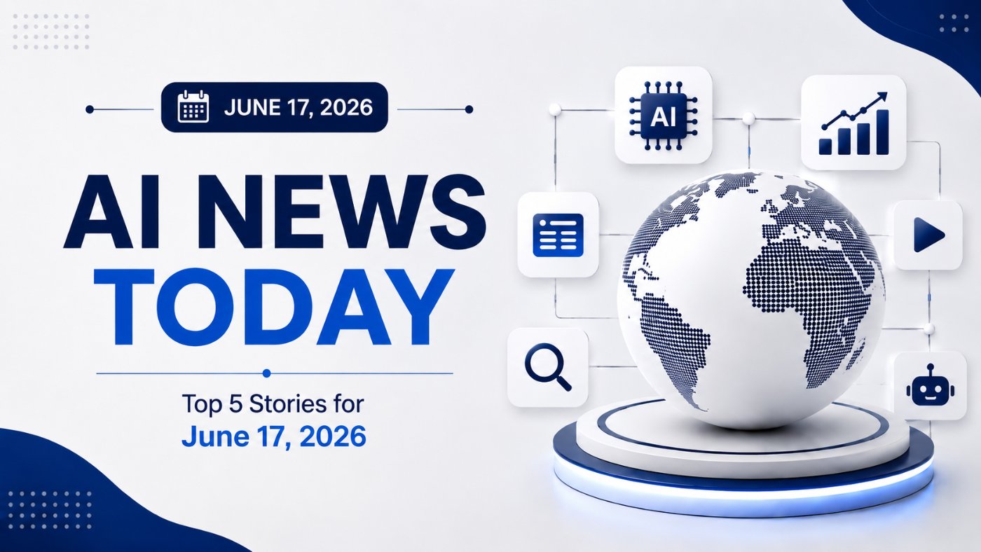 AI News Today: Top 5 Stories for June 17, 2026