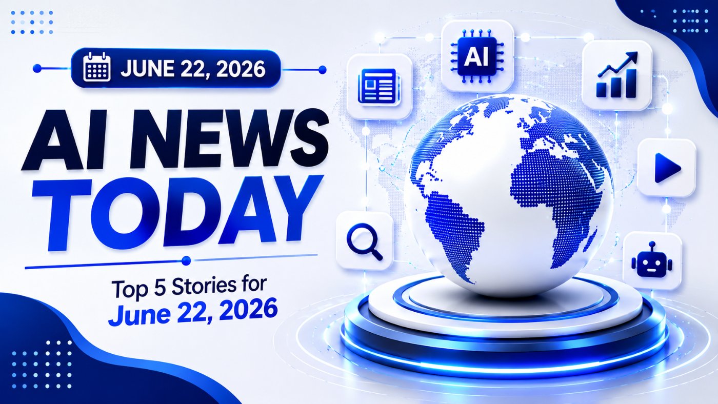 AI News Today: Top 5 Stories for June 22, 2026