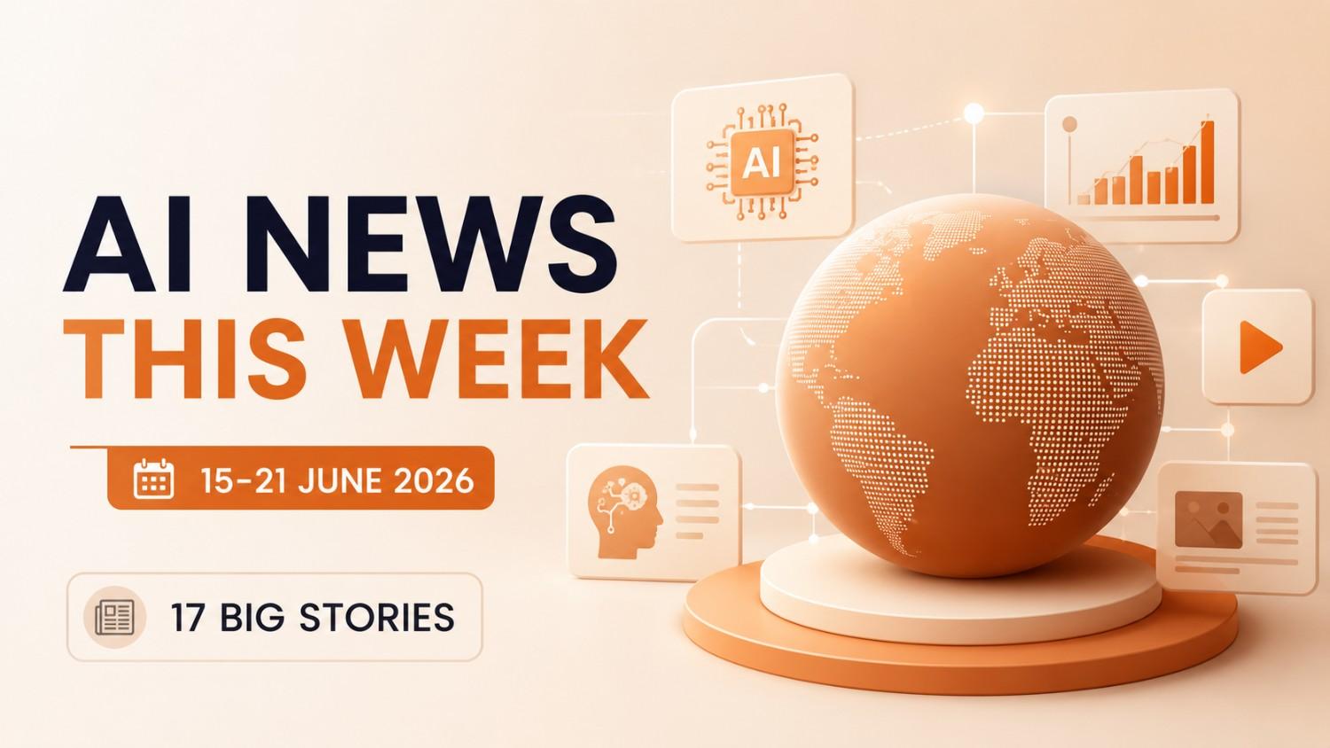 AI News This Week (15-21 June 2026): 17 Big Stories